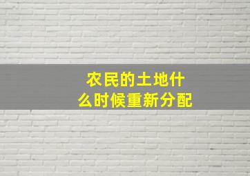 农民的土地什么时候重新分配