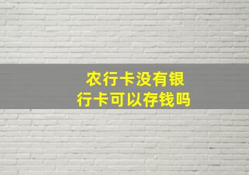 农行卡没有银行卡可以存钱吗