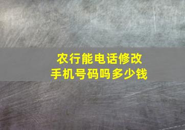 农行能电话修改手机号码吗多少钱