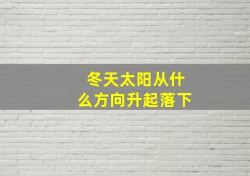 冬天太阳从什么方向升起落下