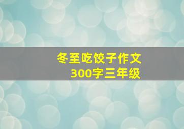 冬至吃饺子作文300字三年级