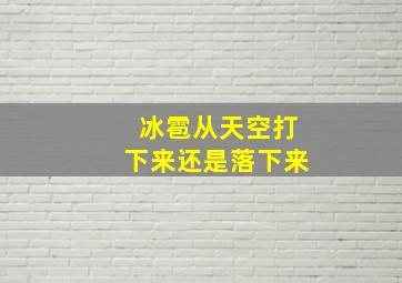 冰雹从天空打下来还是落下来