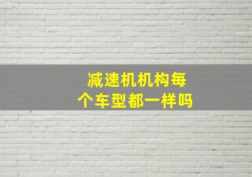 减速机机构每个车型都一样吗