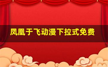 凤凰于飞动漫下拉式免费