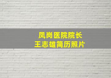 凤岗医院院长王志雄简历照片