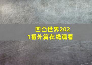 凹凸世界2021番外篇在线观看