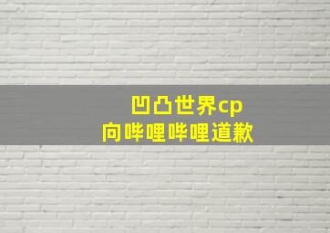 凹凸世界cp向哔哩哔哩道歉