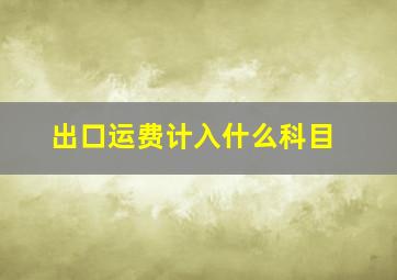 出口运费计入什么科目