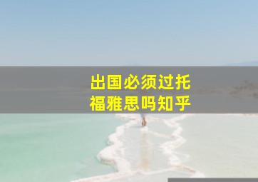 出国必须过托福雅思吗知乎