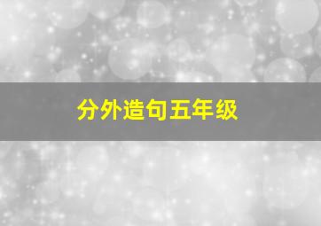 分外造句五年级