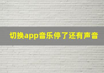 切换app音乐停了还有声音