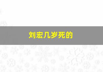 刘宏几岁死的