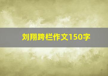 刘翔跨栏作文150字