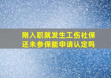 刚入职就发生工伤社保还未参保能申请认定吗