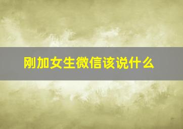 刚加女生微信该说什么