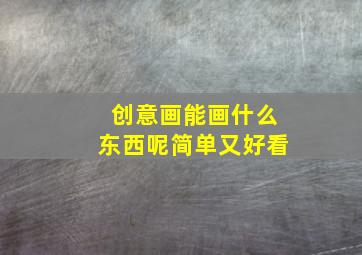 创意画能画什么东西呢简单又好看