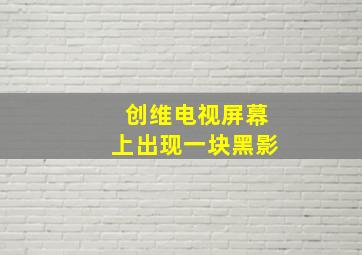 创维电视屏幕上出现一块黑影