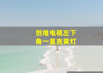 创维电视左下角一直亮黄灯