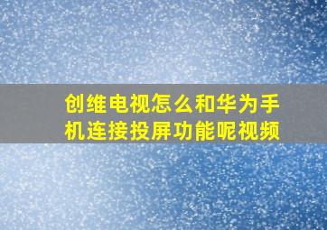 创维电视怎么和华为手机连接投屏功能呢视频