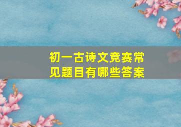 初一古诗文竞赛常见题目有哪些答案