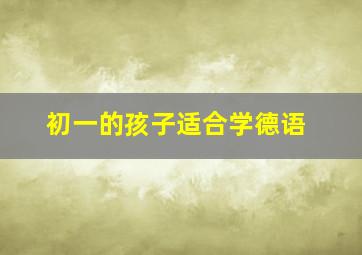 初一的孩子适合学德语