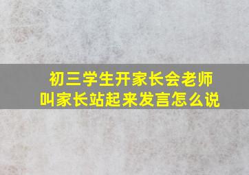 初三学生开家长会老师叫家长站起来发言怎么说