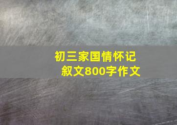 初三家国情怀记叙文800字作文