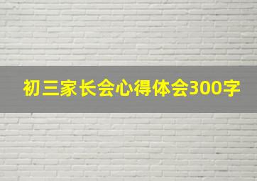 初三家长会心得体会300字