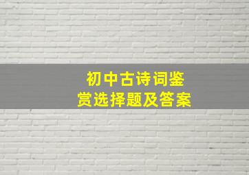 初中古诗词鉴赏选择题及答案