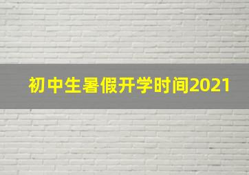 初中生暑假开学时间2021