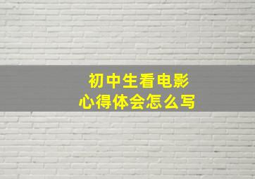 初中生看电影心得体会怎么写