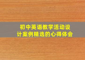 初中英语教学活动设计案例精选的心得体会