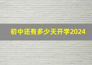 初中还有多少天开学2024