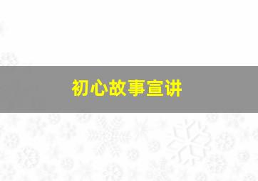 初心故事宣讲