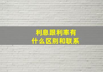 利息跟利率有什么区别和联系