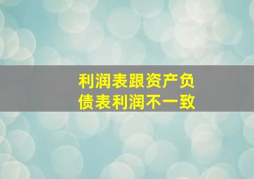 利润表跟资产负债表利润不一致