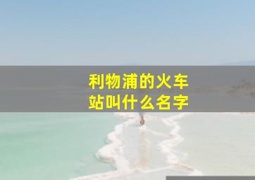 利物浦的火车站叫什么名字