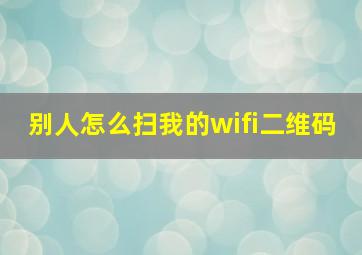 别人怎么扫我的wifi二维码