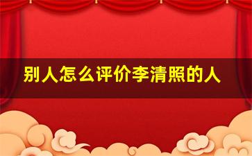 别人怎么评价李清照的人