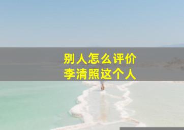 别人怎么评价李清照这个人