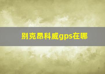 别克昂科威gps在哪