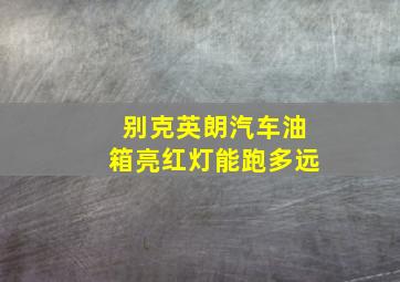 别克英朗汽车油箱亮红灯能跑多远