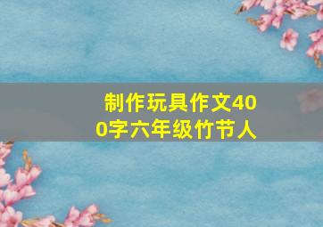 制作玩具作文400字六年级竹节人