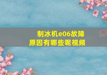 制冰机e06故障原因有哪些呢视频