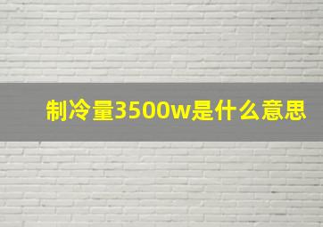 制冷量3500w是什么意思