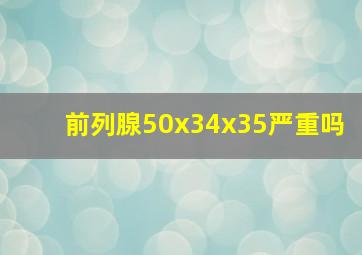 前列腺50x34x35严重吗