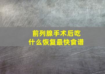 前列腺手术后吃什么恢复最快食谱