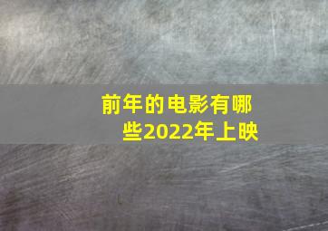 前年的电影有哪些2022年上映