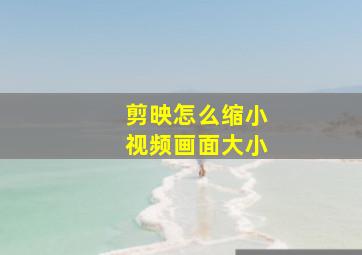 剪映怎么缩小视频画面大小