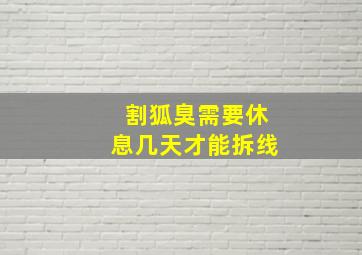 割狐臭需要休息几天才能拆线